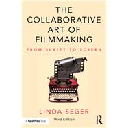 The Collaborative Art of Filmmaking: From Script to Screen by Seger; Linda, 9780815382997
