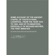 Some Account of the Ancient Chapel of Toxteth Park, Liverpool, from the Year 1618 to 1883, and of Its Ministers, Especially of Richard Mather, the First Minister by Davis, Valentine David; Mather, Richard, 9781154482997