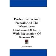 Predestination and Freewill and the Westminster Confession of Faith : With Explanation of Romans IX by Forbes, John, 9781432672997