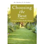 Choosing the Best : Living for What Really Matters by Sadiku, Matthew N. O., Dr., 9781468552997