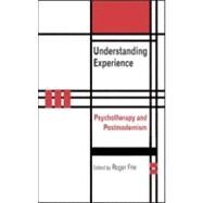 Understanding Experience: Psychotherapy and Postmodernism by Frie,Roger A.;Frie,Roger A., 9781583912997