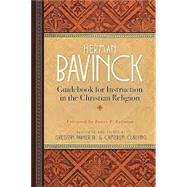 Guidebook for Instruction in the Christian Religion by Bavinck, Herman; Parker, Gregory (editor); Parker, Gregory (translator); Clausing, Cameron (editor); Clausing, Cameron (translator); Eglinton, James P (foreword by), 9781683072997