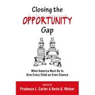 Closing the Opportunity Gap What America Must Do to Give Every Child an Even Chance by Carter, Prudence L.; Welner, Kevin G., 9780199982998