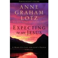 Expecting to See Jesus: A Wake-Up Call for God's People: Participant's Guide by Lotz, Anne Graham; Blackaby, Henry T. (CON); Loritts, Crawford (CON), 9780310682998