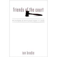 Friends of the Court : The Privileging of Interest Group Litigants in Canada by Brodie, Ian, 9780791452998