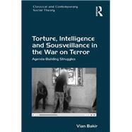 Torture, Intelligence and Sousveillance in the War on Terror: Agenda-Building Struggles by Bakir,Vian, 9781138252998