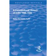 Revival: A Constitutional History of India (1936): 1600-1935 by Keith,Arthur Berriedale, 9781138562998