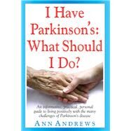 I Have Parkinson's: What Should I Do? by Andrews, Ann, 9781591202998