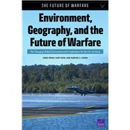 Environment, Geography, and the Future of Warfare The Changing Global Environment and Its Implications for the U.S. Air Force by Efron, Shira; Klein, Kurt; Cohen, Raphael S., 9781977402998