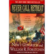Never Call Retreat Lee and Grant: The Final Victory: A Novel of the Civil War by Gingrich, Newt; Forstchen, William R.; Hanser, Albert S., 9780312342999