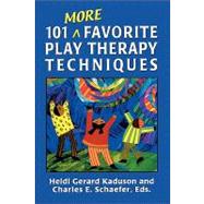 101 More Favorite Play Therapy Techniques by Kaduson, Heidi; Schaefer, Charles, 9780765702999