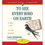 To See Every Bird on Earth: A Father, a Son, and a Life Long Obsession by Koeppel, Dan, 9781419332999
