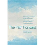 The Path Forward Psychological Services in the Community with Justice-Involved Individuals and to Forensic Systems by Heilbrun, Kirk; DeMatteo, David, 9780197773000