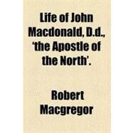 Life of John Macdonald, D.d. by MacGregor, Robert; MacDonald, John, 9780217013000
