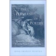 The Perversity of Poetry: Romantic Ideology And the Popular Male Poet of Genius by Felluga, Dino Franco, 9780791463000