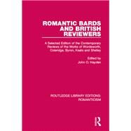 Romantic Bards and British Reviewers: A Selected Edition of Contemporary Reviews of the Works of Wordsworth, Coleridge, Byron, Keats and Shelley by Hayden; John O., 9781138193000