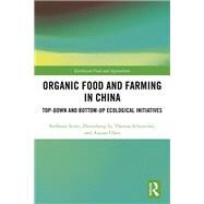 Organic Food and Farming in China: Top-down and Bottom-up Ecological Initiatives by Scott; Steffanie, 9781138573000
