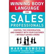 Winning Body Language for Sales Professionals:   Control the Conversation and Connect with Your Customerwithout Saying a Word by Bowden, Mark; Ford, Andrew, 9780071793001