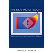 The Meaning of 'Ought' Beyond Descriptivism and Expressivism in Metaethics by Chrisman, Matthew, 9780199363001