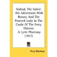 Sinbad, The Sailor: His Adventures With Beauty and the Peacock Lady in the Castle of the Forty Thieves: a Lyric Phantasy by MacKaye, Percy, 9780548693001