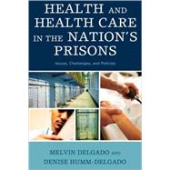 Health and Health Care in the Nation's Prisons Issues, Challenges, and Policies by Delgado, Melvin; Humm-Delgado, Denise, 9780742563001