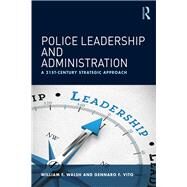 Police Leadership and Administration: A 21st-Century Strategic Approach by Walsh; William F., 9780815373001