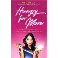 Hungry for More Satisfy Your Deepest Cravings, Feed Your Dreams and Live a Full-Up Life by Wells, Mel, 9781401973001