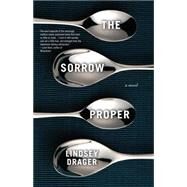 The Sorrow Proper by Drager, Lindsey, 9781938103001