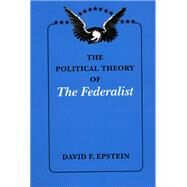 The Political Theory of the Federalist by Epstein, David F., 9780226213002