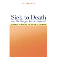 Sick to Death and Not Going to Take It Anymore by Lynn, Joanne, 9780520243002