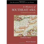 A History of Southeast Asia Critical Crossroads by Reid, Anthony, 9781118513002