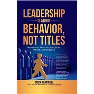 Leadership Is About Behavior, Not Titles Insightful Traits for Action, Impact, and Results by Barnwell, Shon, 9781735693002