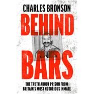 Behind Bars The Truth About Prison From Britain's Most Notorious Inmate by Bronson, Charles, 9781789463002