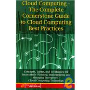Cloud Computing - the Complete Cornerstone Guide to Cloud Computing Best Practices : Concepts, Terms, and Techniques for Successfully Planning, Implementing and Managing Enterprise IT Cloud Computing Technology by Menken, Ivanka, 9781921573002
