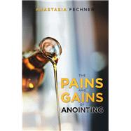 The Pains and Gains of Anointing by Fechner, Anastasia Okolie, 9781984563002