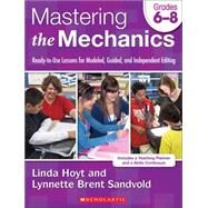 Mastering the Mechanics: Grades 68 Ready-to-Use Lessons for Modeled, Guided and Independent Editing by Hoyt, Linda; Brent, Lynnette, 9780545223003