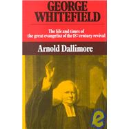 George Whitefield : The Life and Times of the Great Evangelist of the 18th Century Revival by Dallimore, Arnold A., 9780851513003