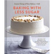 Baking with Less Sugar Recipes for Desserts Using Natural Sweeteners and Little-to-No White Sugar by Chang, Joanne; De Leo, Joseph, 9781452133003