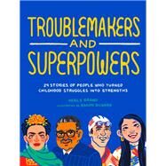 Troublemakers and Superpowers 29 Stories of People Who Turned Childhood Struggles into Strengths by Grand, Keely; Dickard, Ragon; Van Sickle, Marisela; Van Sickle, Marisela, 9781632173003