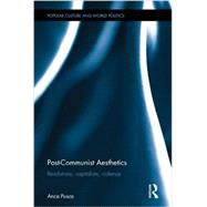 Post-Communist Aesthetics: Revolutions, Capitalism, Violence by Pusca; Anca, 9780415523004