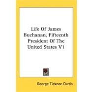 Life of James Buchanan, Fifteenth President of the United States by Curtis, George Ticknor, 9781425493004