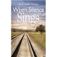 When Silence Sings by Thomas, Sarah Loudin, 9781432873004