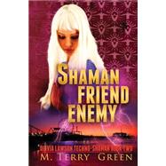 Shaman, Friend, Enemy by Green, M. Terry, 9781466463004