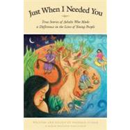 Just When I Needed You: True Stories of Adults Who Made a Difference in the Lives of Young People by Fisher, Deborah; Hong, Kathryn L., 9781574823004
