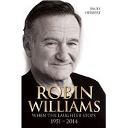 Robin Williams When the Laughter Stops 19512014 by Herbert, Emily, 9781784183004