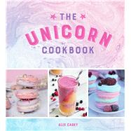 The Unicorn Cookbook Magical Recipes for Lovers of the Mythical Creature by Carey, Alix, 9781786853004