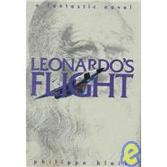 Leonardo's Flight : A Fantastic Novel by Blais, Philippe, 9781929953004