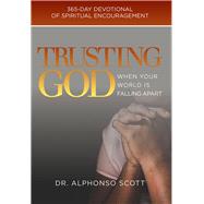 Trusting God When Your World is Falling Apart 365-day devotional of spiritual encouragement by Scott, Alphonso, 9781954533004