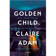 Golden Child A Novel by Adam, Claire, 9780525573005