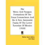 The Weno And Pawpaw Formations Of The Texas Comanchean And On A New Ammonite Fauna Of The Lower Turonian Of Mexico by Adkins, Walter Scott; Bose, Emil, 9780548893005